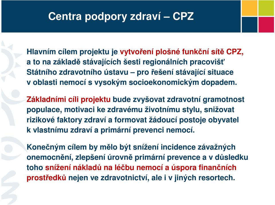 Základními cíli projektu bude zvyšovat zdravotní gramotnost populace, motivaci ke zdravému životnímu stylu, snižovat rizikové faktory zdraví a formovat žádoucí postoje obyvatel