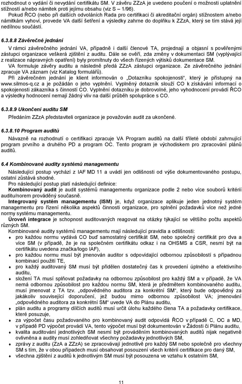 její nedílnou součástí. 6.3.8.8 Závěrečné jednání V rámci závěrečného jednání VA, případně i další členové TA, projednají a objasní s pověřenými zástupci organizace veškerá zjištění z auditu.