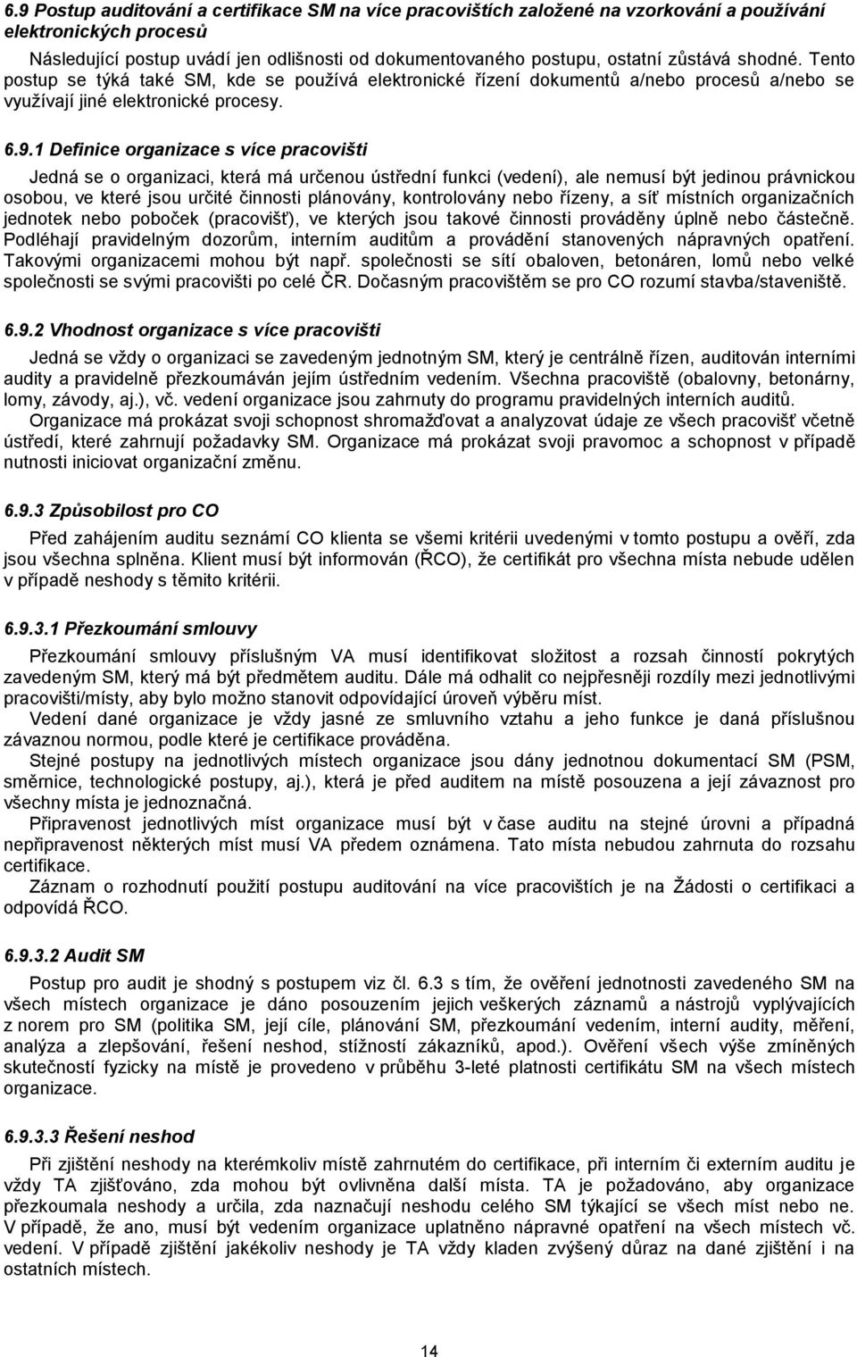 1 Definice organizace s více pracovišti Jedná se o organizaci, která má určenou ústřední funkci (vedení), ale nemusí být jedinou právnickou osobou, ve které jsou určité činnosti plánovány,