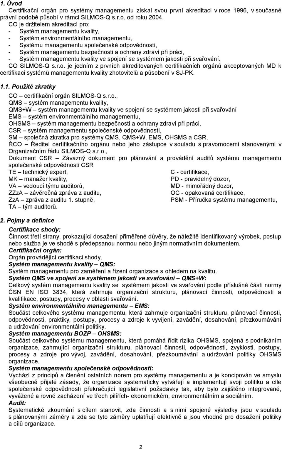 při práci, - Systém managementu kvality ve spojení se systémem jakosti při svařování. CO SILMOS-Q s.r.o. je jedním z prvních akreditovaných certifikačních orgánů akceptovaných MD k certifikaci systémů managementu kvality zhotovitelů a působení v SJ-PK.