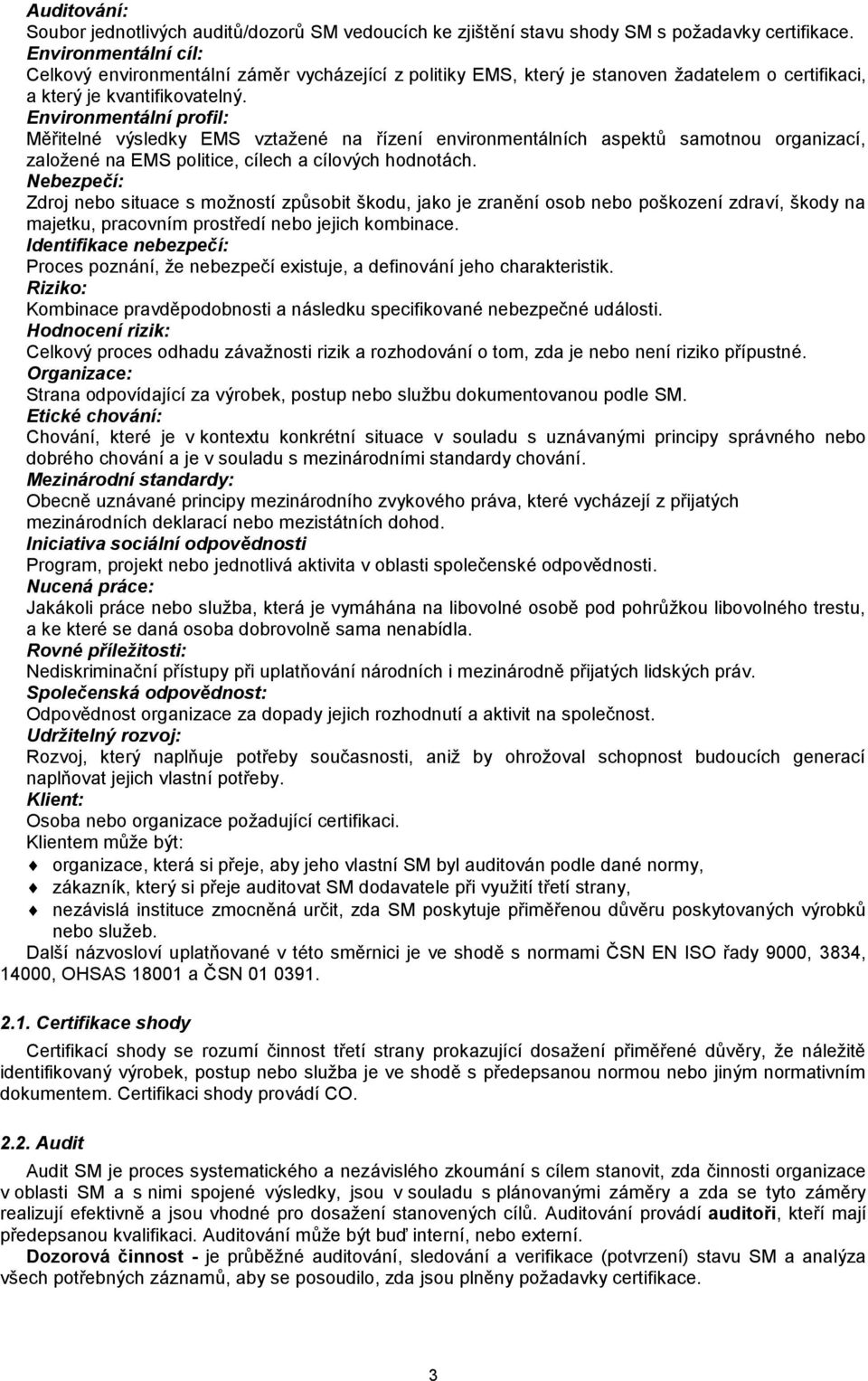 Environmentální profil: Měřitelné výsledky EMS vztažené na řízení environmentálních aspektů samotnou organizací, založené na EMS politice, cílech a cílových hodnotách.