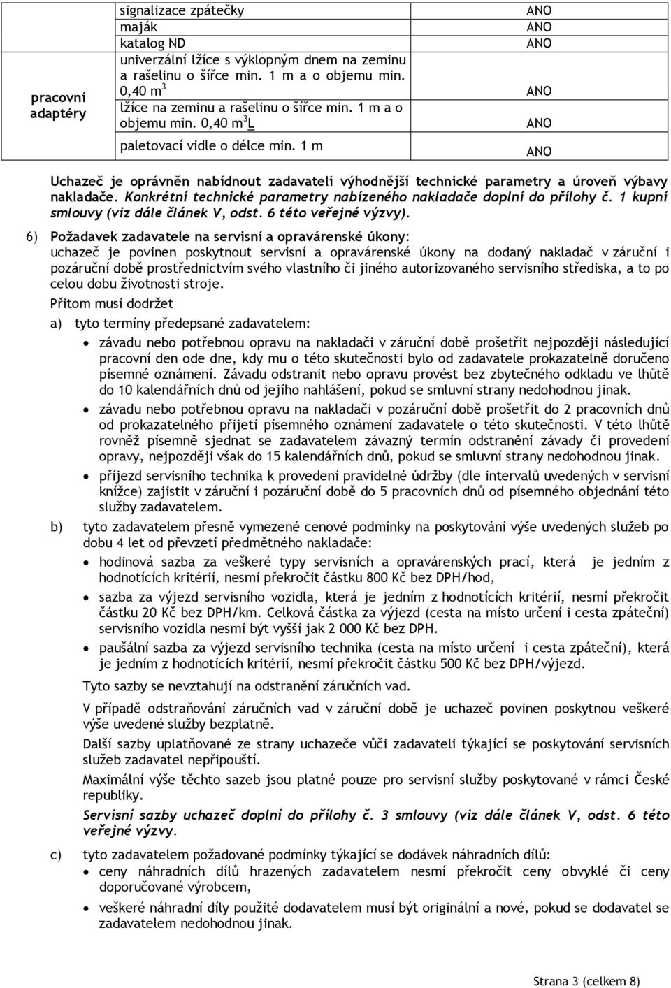 Konkrétní technické parametry nabízeného nakladače doplní do přílohy č. 1 kupní smlouvy (viz dále článek V, odst. 6 této veřejné výzvy).