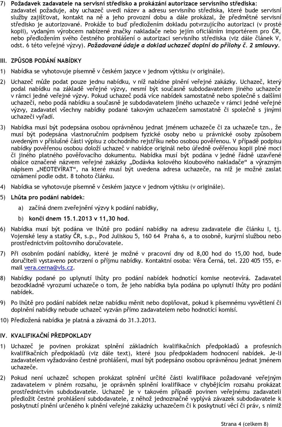 Prokáže to buď předložením dokladu potvrzujícího autorizaci (v prosté kopii), vydaným výrobcem nabízené značky nakladače nebo jejím oficiálním importérem pro ČR, nebo předložením svého čestného