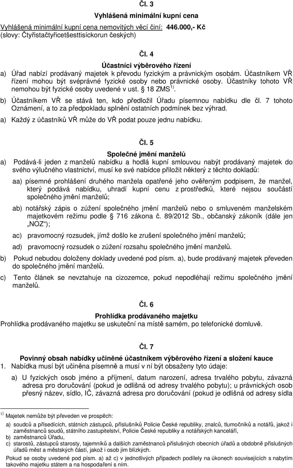 Účastníky tohoto VŘ nemohou být fyzické osoby uvedené v ust. 18 ZMS 1). b) Účastníkem VŘ se stává ten, kdo předložil Úřadu písemnou nabídku dle čl.