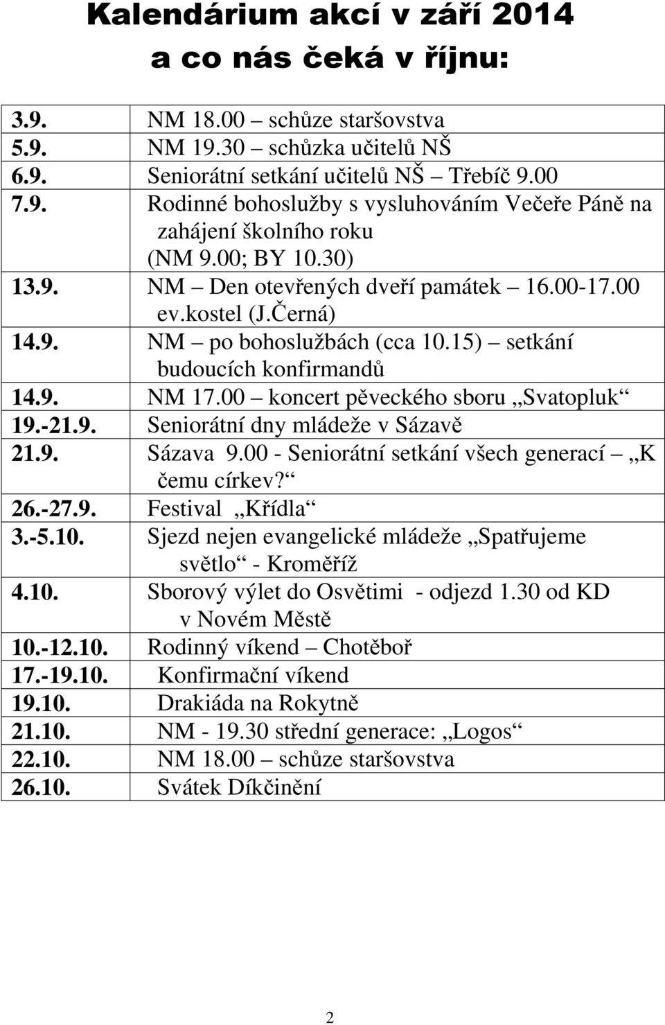 00 koncert pěveckého sboru Svatopluk 19.-21.9. Seniorátní dny mládeže v Sázavě 21.9. Sázava 9.00 - Seniorátní setkání všech generací K čemu církev? 26.-27.9. Festival Křídla 3.-5.10.