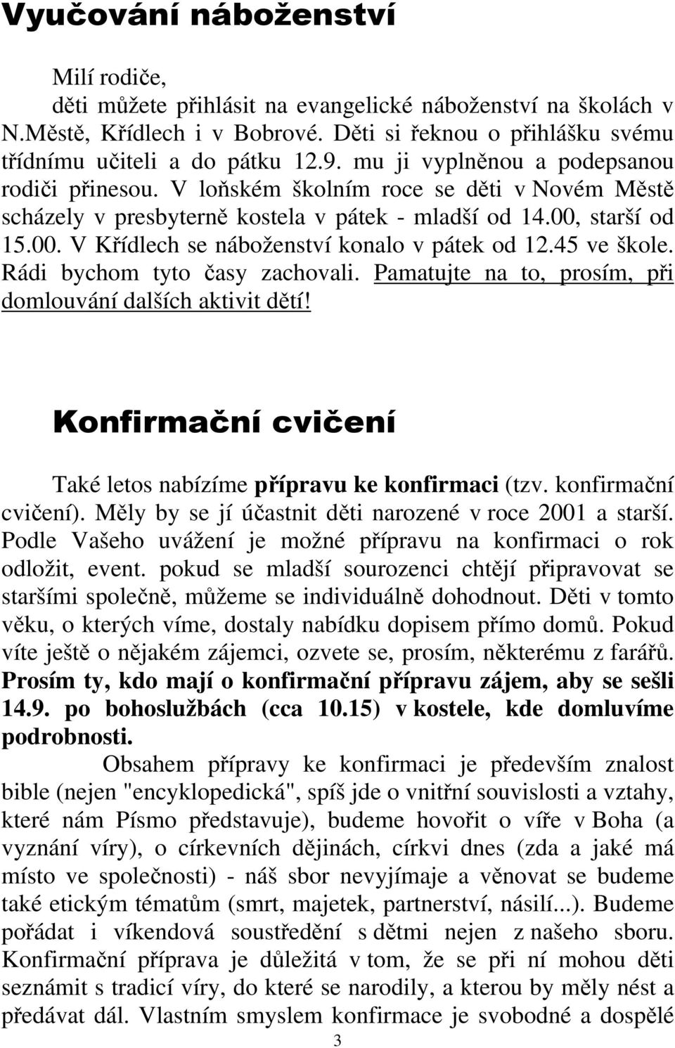 45 ve škole. Rádi bychom tyto časy zachovali. Pamatujte na to, prosím, při domlouvání dalších aktivit dětí! Konfirmační cvičení Také letos nabízíme přípravu ke konfirmaci (tzv. konfirmační cvičení).