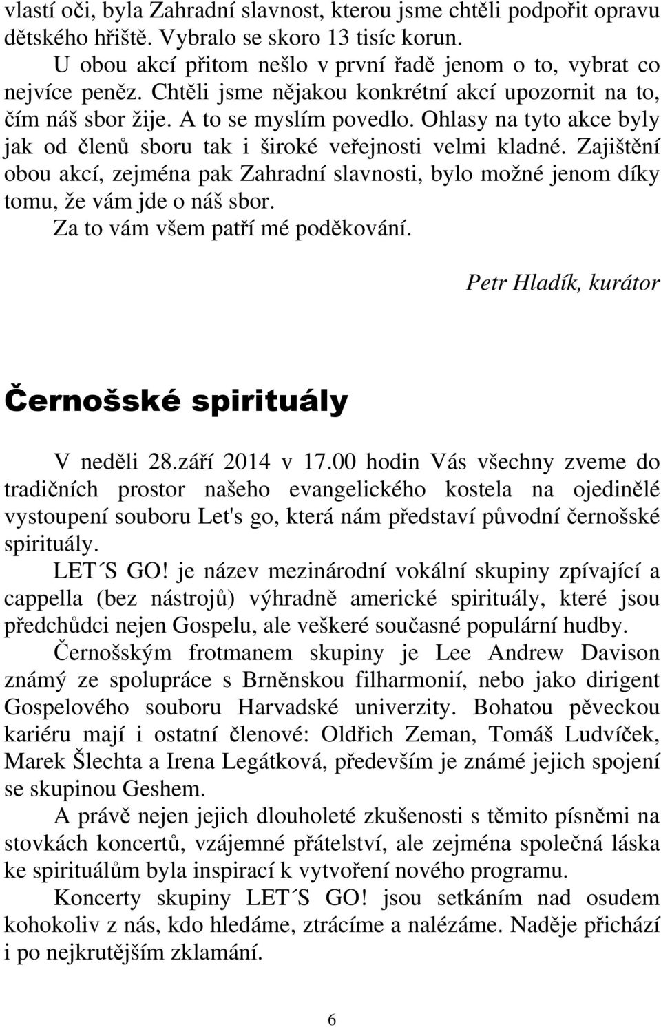 Zajištění obou akcí, zejména pak Zahradní slavnosti, bylo možné jenom díky tomu, že vám jde o náš sbor. Za to vám všem patří mé poděkování. Petr Hladík, kurátor Černošské spirituály V neděli 28.