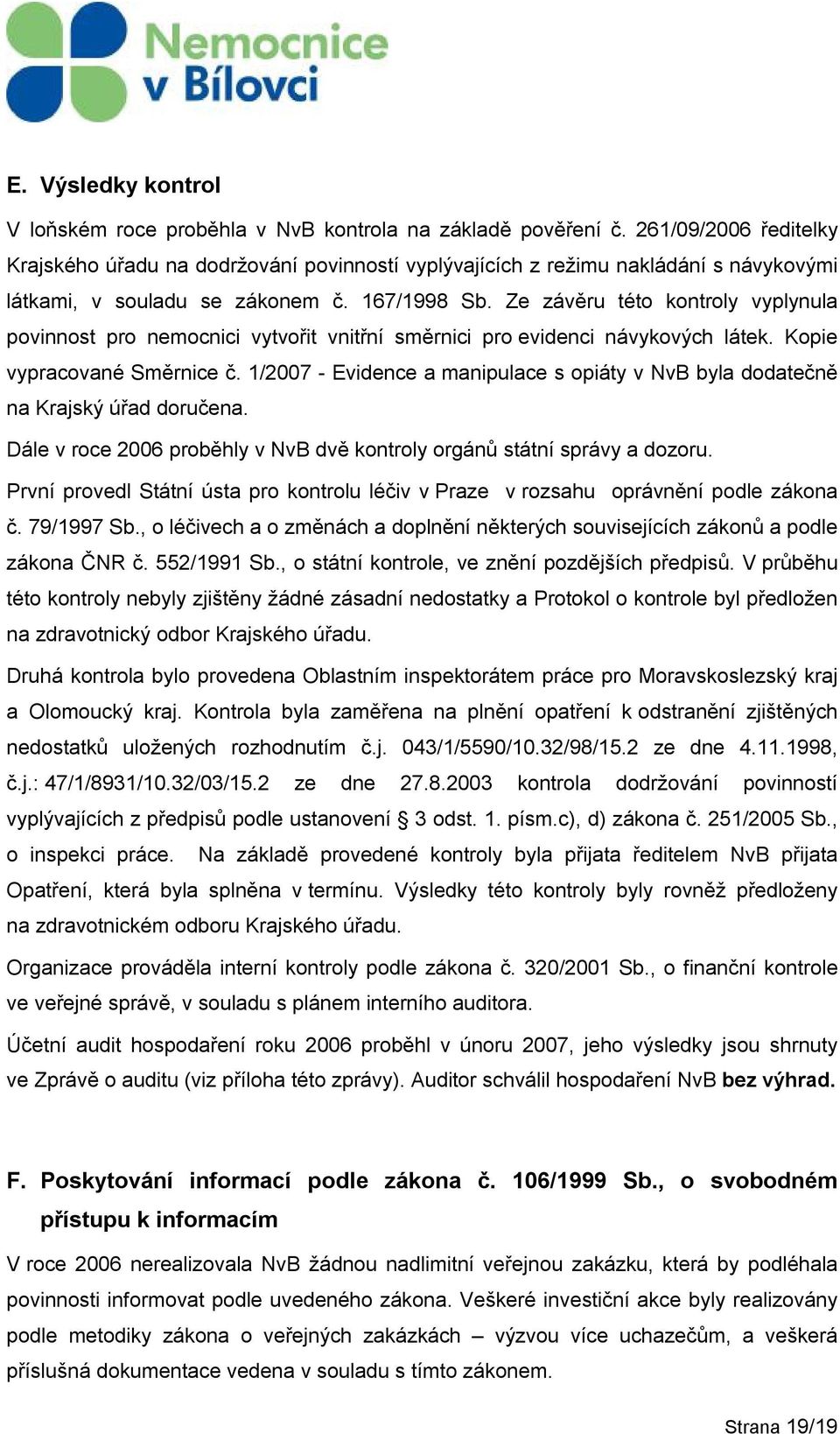 Ze závěru této kontroly vyplynula povinnost pro nemocnici vytvořit vnitřní směrnici pro evidenci návykových látek. Kopie vypracované Směrnice č.