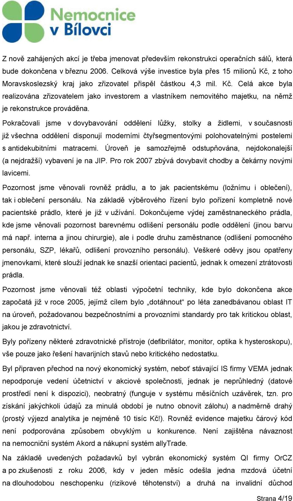 Pokračovali jsme v dovybavování oddělení lůžky, stolky a židlemi, v současnosti již všechna oddělení disponují moderními čtyřsegmentovými polohovatelnými postelemi s antidekubitními matracemi.