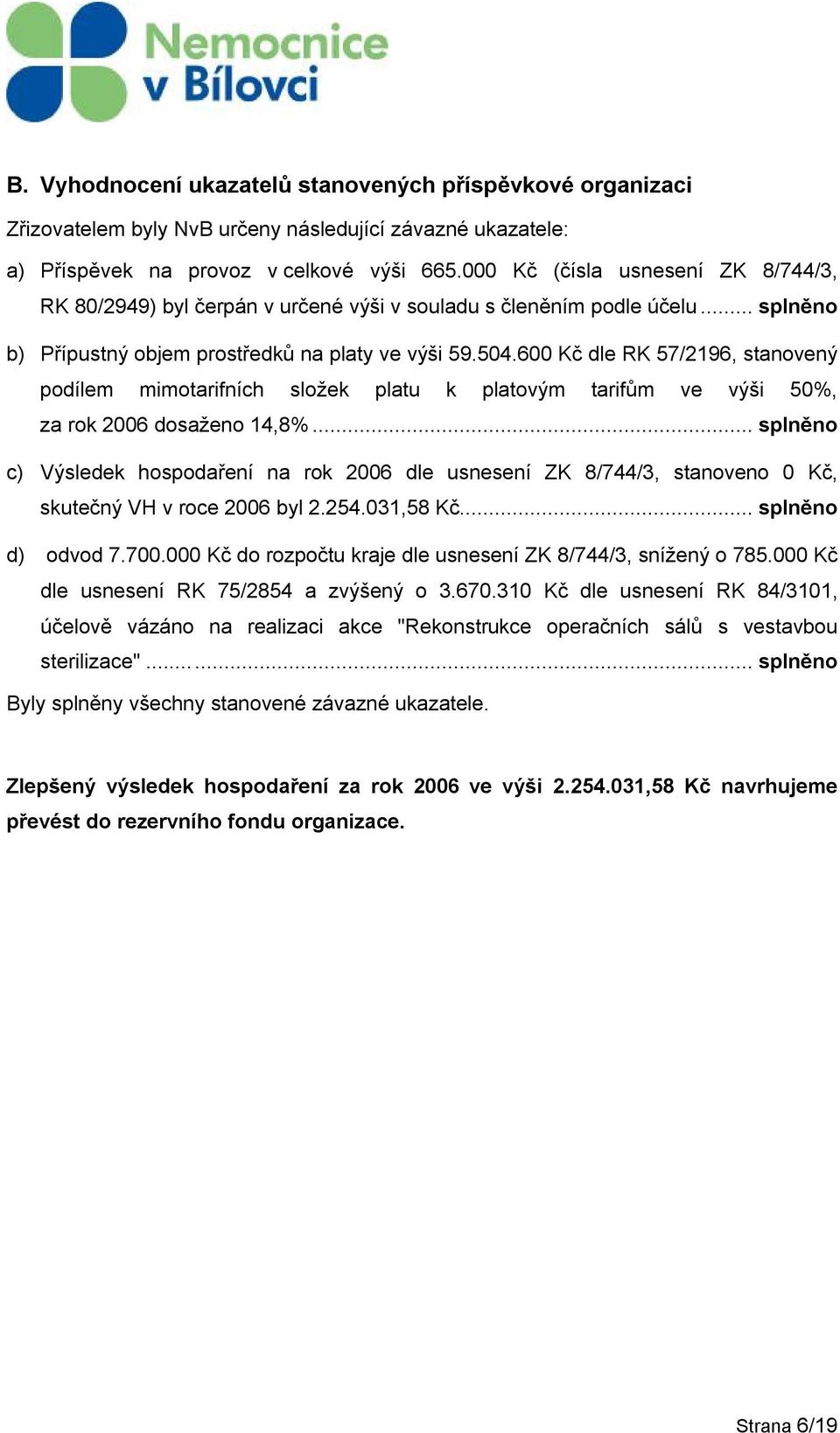 600 Kč dle RK 57/2196, stanovený podílem mimotarifních složek platu k platovým tarifům ve výši 50%, za rok 2006 dosaženo 14,8%.