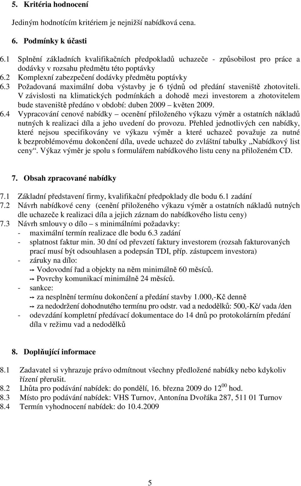 3 Požadovaná maximální doba výstavby je 6 týdnů od předání staveniště zhotoviteli.