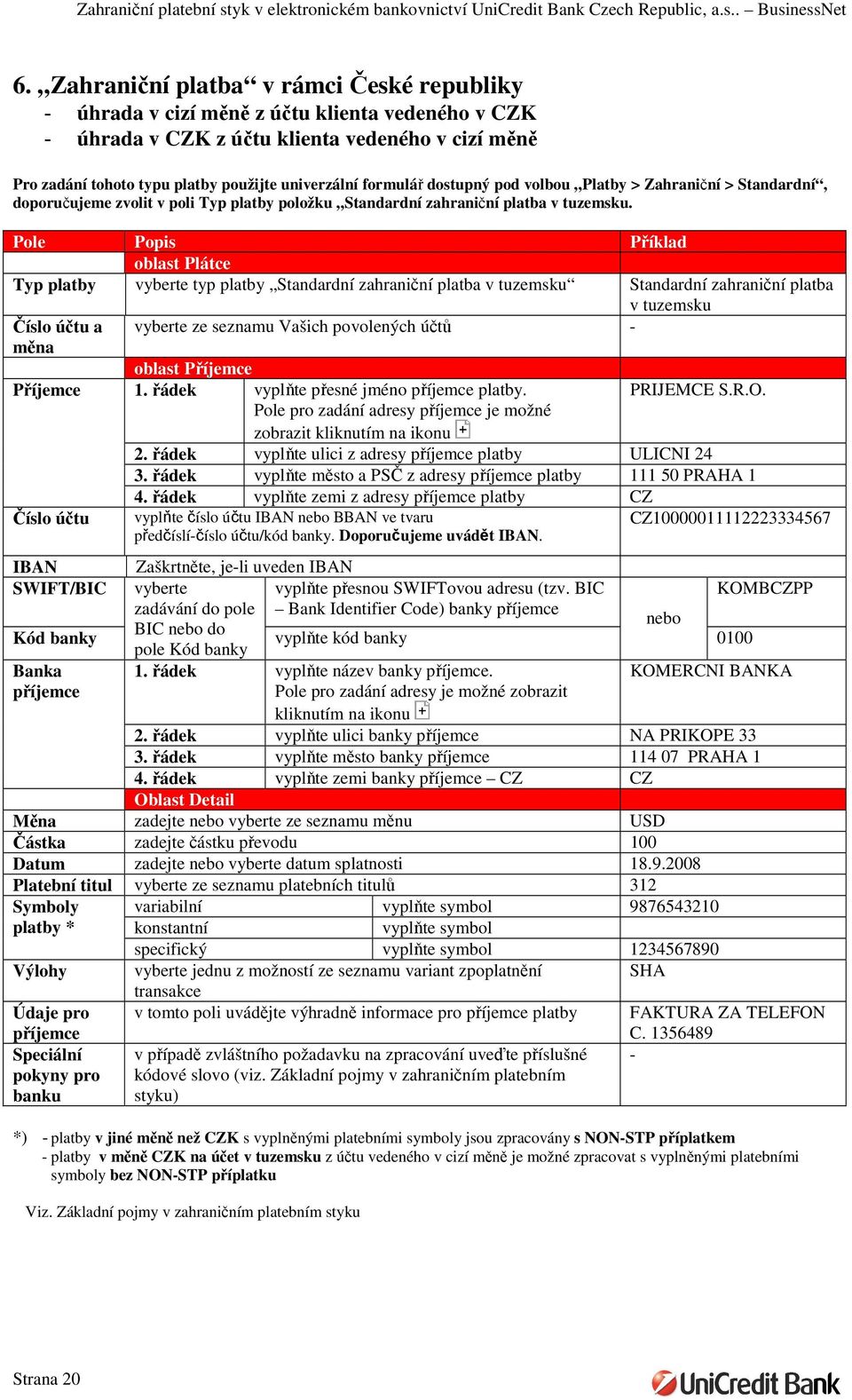 Pole Popis Příklad oblast Plátce Typ platby vyberte typ platby Standardní zahraniční platba v tuzemsku Standardní zahraniční platba v tuzemsku Číslo účtu a měna Příjemce Číslo účtu IBAN SWIFT/BIC Kód
