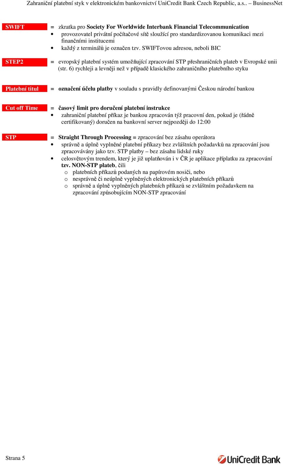 6) rychleji a levněji než v případě klasického zahraničního platebního styku Platební titul = označení účelu platby v souladu s pravidly definovanými Českou národní bankou Cut off Time STP = časový