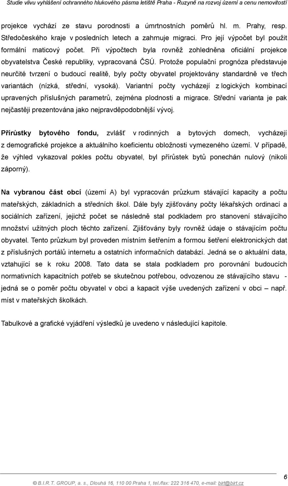 Protože populační prognóza představuje neurčité tvrzení o budoucí realitě, byly počty obyvatel projektovány standardně ve třech variantách (nízká, střední, vysoká).