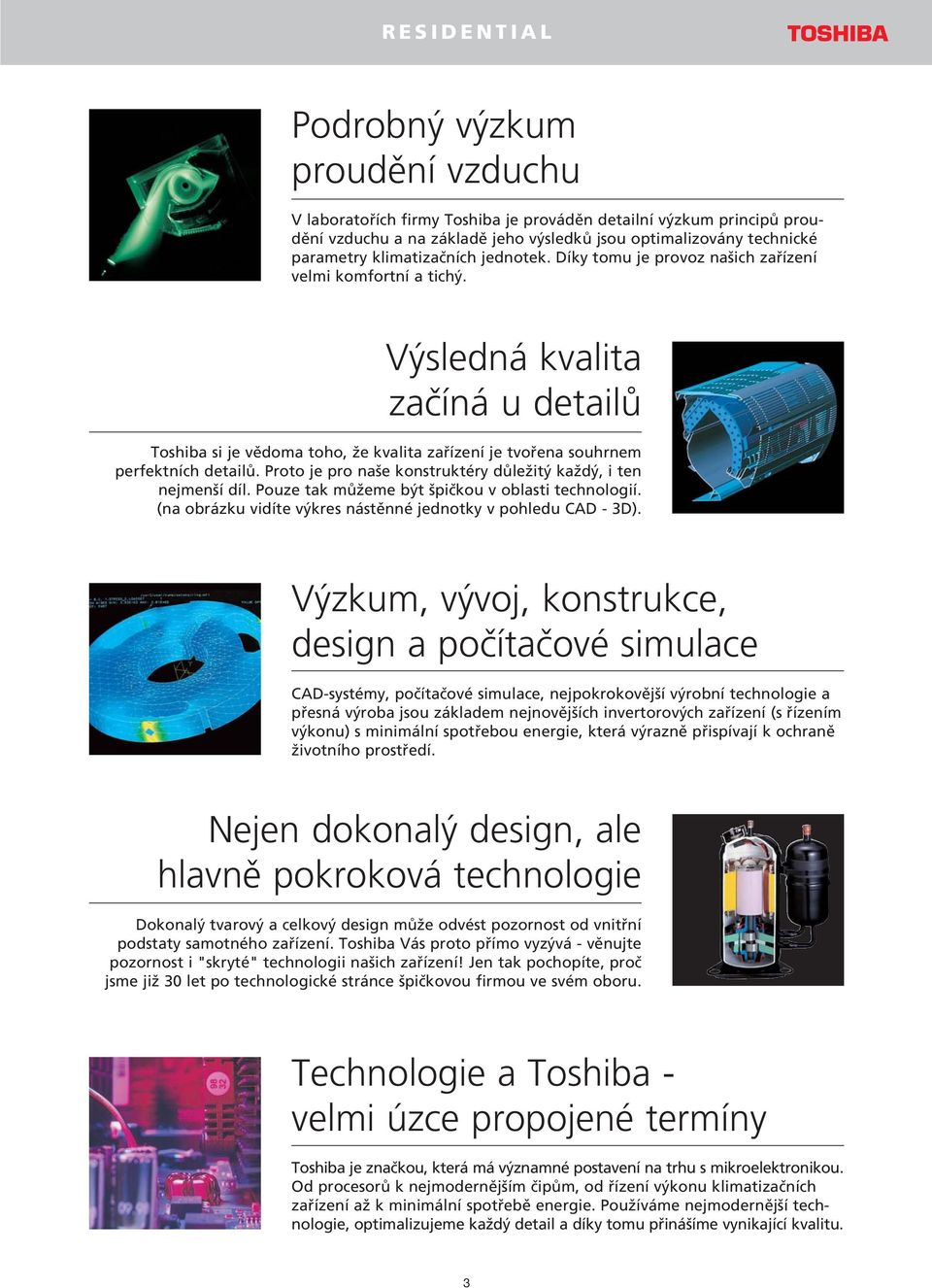 Výsledná kvalita zaèíná u detailù Toshiba si je vìdoa toho, že kvalita zaøízení je tvoøena souhrne perfektních detailù. Proto je pro naše konstruktéry dùležitý každý, i ten nejenší díl.