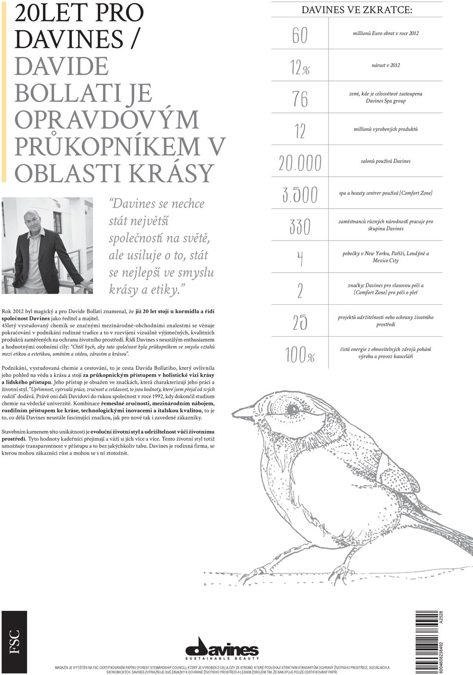 45letý vystudovaný chemik se značnými mezinárodně-obchodními znalostmi se věnuje pokračování v podnikání rodinné tradice a to v rozvíjení vizuálně výjimečných, kvalitních produktů zaměřených na