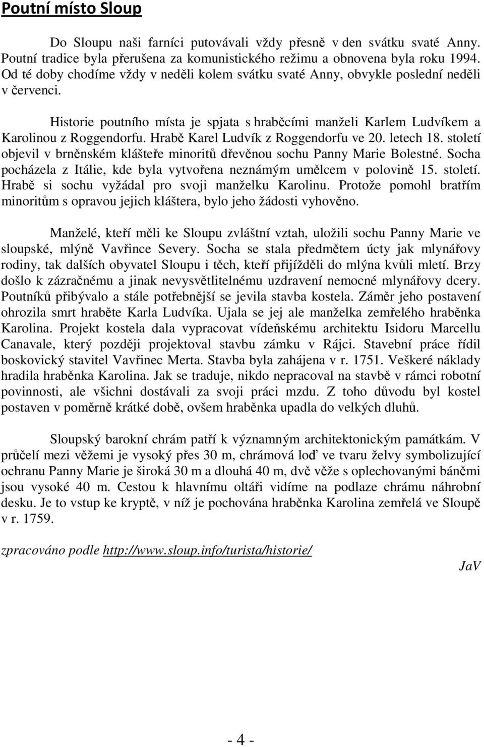 Hrabě Karel Ludvík z Roggendorfu ve 20. letech 18. století objevil v brněnském klášteře minoritů dřevěnou sochu Panny Marie Bolestné.