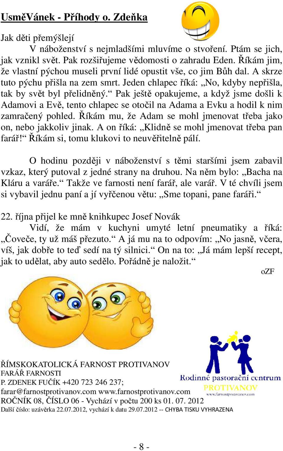 Pak ještě opakujeme, a když jsme došli k Adamovi a Evě, tento chlapec se otočil na Adama a Evku a hodil k nim zamračený pohled. Říkám mu, že Adam se mohl jmenovat třeba jako on, nebo jakkoliv jinak.