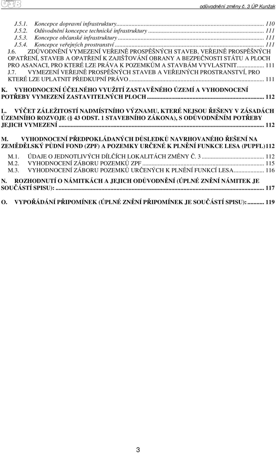 VYVLASTNIT... 111 J.7. VYMEZENÍ VEŘEJNĚ PROSPĚŠNÝCH STAVEB A VEŘEJNÝCH PROSTRANSTVÍ, PRO KTERÉ LZE UPLATNIT PŘEDKUPNÍ PRÁVO... 111 K.