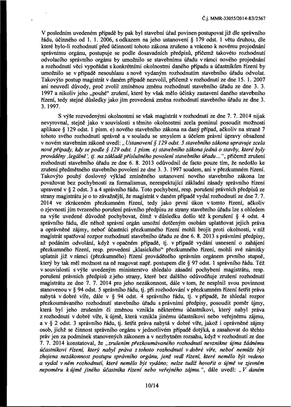 odvolaciho spravruno organu by umomilo se stavebnimu Ufadu v ramci noveho projednani a rozhodnuti veci vyporadat s konkretnimi okolnostmi daneho pfipadu a ucastnfku.