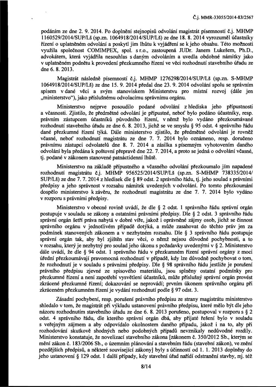 , advokatem, ktera vyjadfila nesouhlas s danym odvolarum a uvedla obdobne namitky jako v uplatnenem podnetu k provedeni prezkumneho iizenf ve veci rozhodnuti stavebniho Ufadu ze dne 6. 8. 2013.