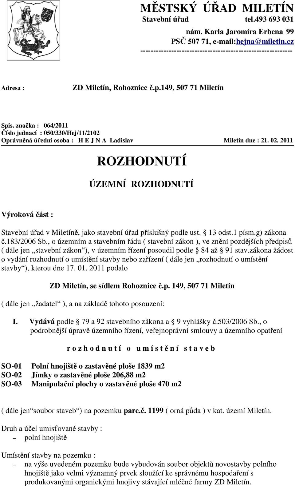 značka : 064/2011 Číslo jednací : 050/330/Hej/11/2102 Oprávněná úřední osoba : H E J N A Ladislav Miletín dne : 21. 02.