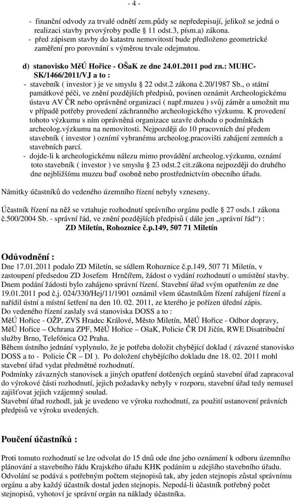 : MUHC- SK/1466/2011/VJ a to : - stavebník ( investor ) je ve smyslu 22 odst.2 zákona č.20/1987 Sb.