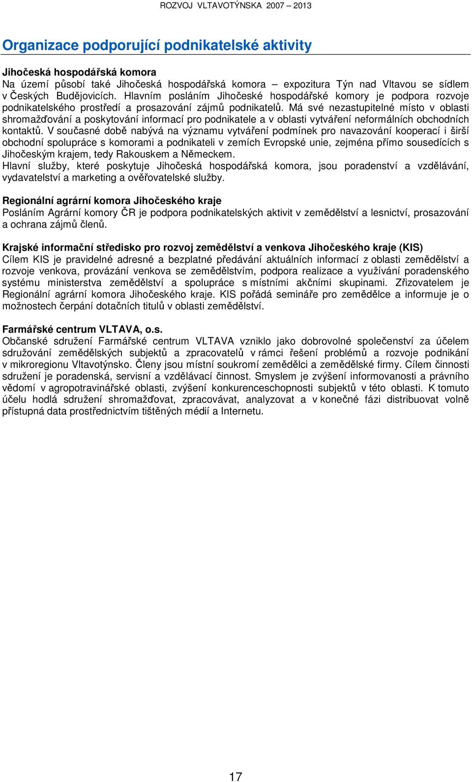 Má své nezastupitelné místo v oblasti shromažďování a poskytování informací pro podnikatele a v oblasti vytváření neformálních obchodních kontaktů.