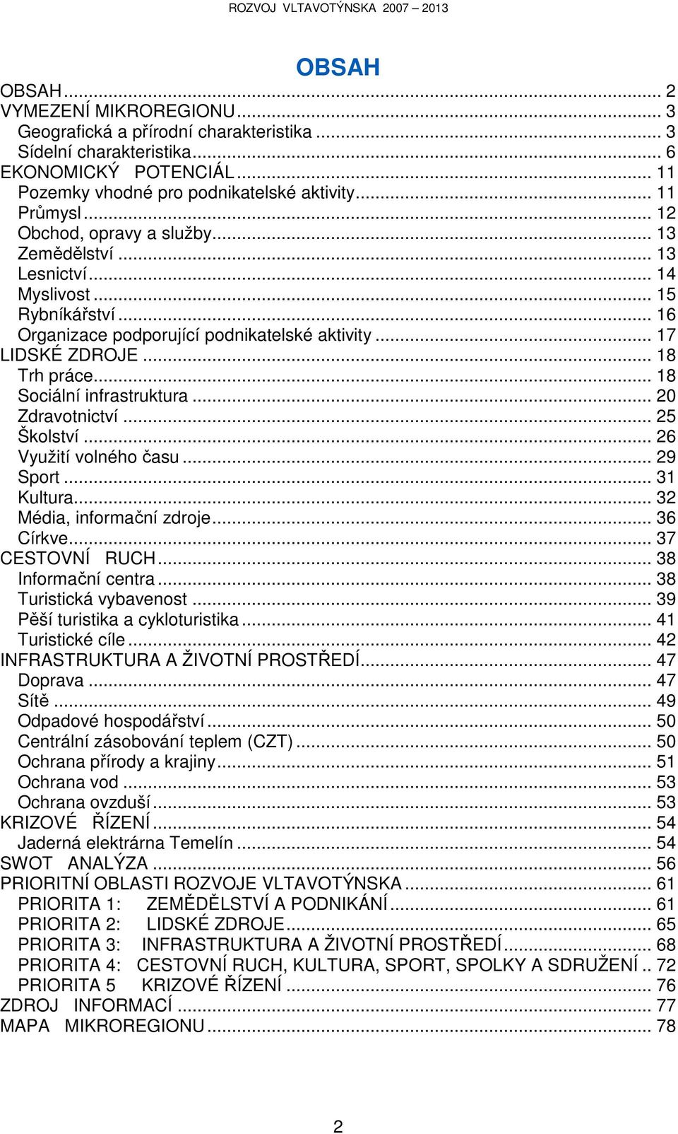 .. 18 Sociální infrastruktura... 20 Zdravotnictví... 25 Školství... 26 Využití volného času... 29 Sport... 31 Kultura... 32 Média, informační zdroje... 36 Církve... 37 CESTOVNÍ RUCH.