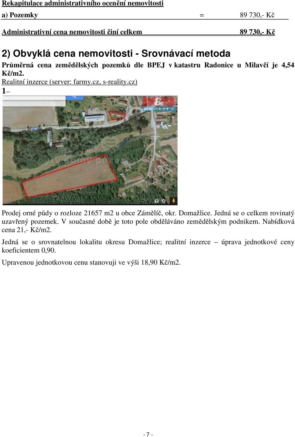 cz) 1 Prodej orné půdy o rozloze 21657 m2 u obce Zámělíč, okr. Domažlice. Jedná se o celkem rovinatý uzavřený pozemek.