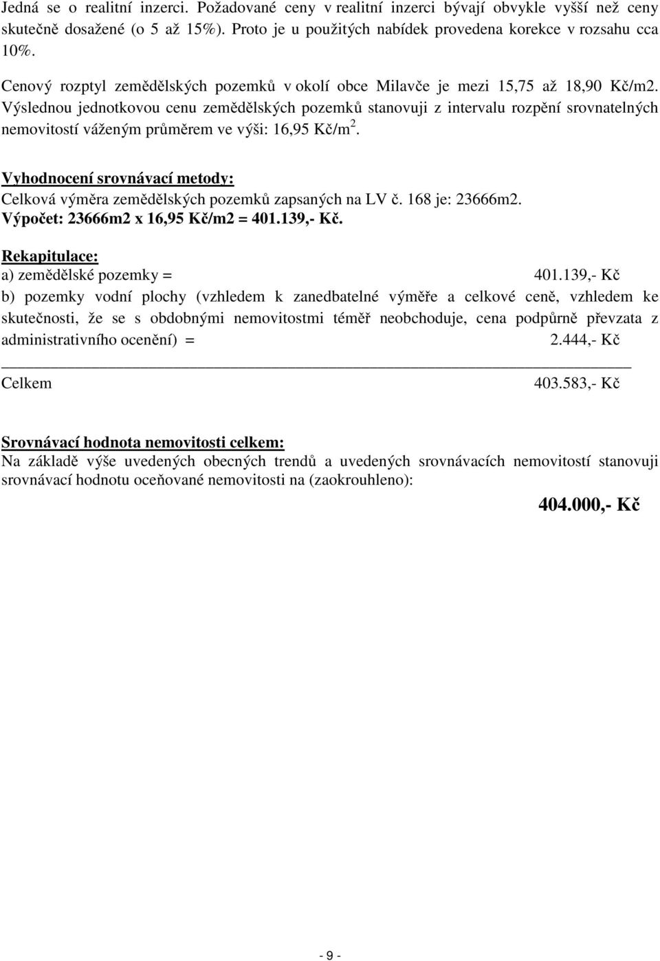 Výslednou jednotkovou cenu zemědělských pozemků stanovuji z intervalu rozpění srovnatelných nemovitostí váženým průměrem ve výši: 16,95 Kč/m 2.