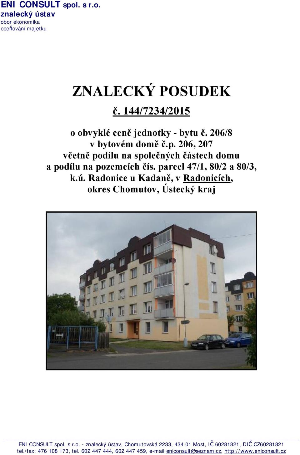 206, 207 včetně podílu na společných částech domu a podílu na pozemcích čís. parcel 47/1, 80/2 a 80/3, k.ú.