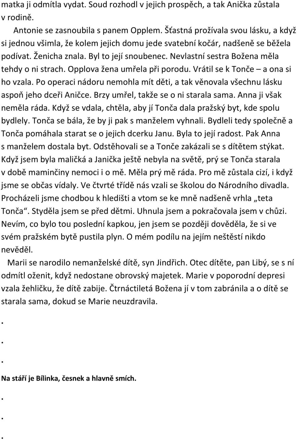 operaci nádoru nemohla mít děti, a tak věnovala všechnu lásku aspoň jeho dceři Aničce Brzy umřel, takže se o ni starala sama Anna ji však neměla ráda Když se vdala, chtěla, aby jí Tonča dala pražský