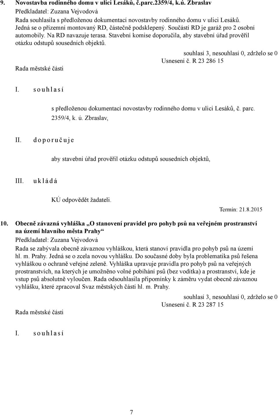 Stavební komise doporučila, aby stavební úřad prověřil otázku odstupů sousedních objektů. Usnesení č. R 23 286 15 s předloženou dokumentací novostavby rodinného domu v ulici Lesáků, č. parc.