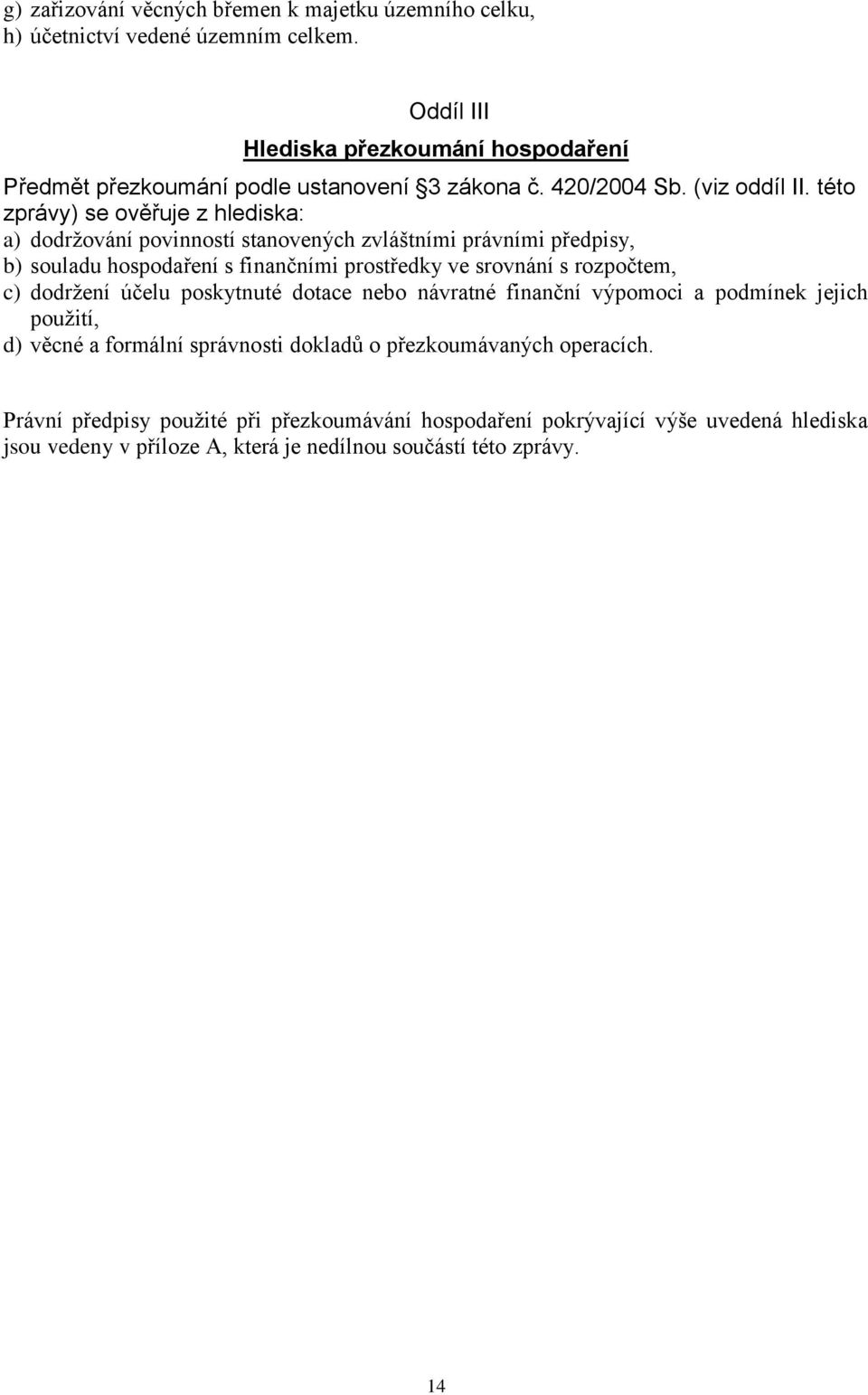 této zprávy) se ověřuje z hlediska: a) dodržování povinností stanovených zvláštními právními předpisy, b) souladu hospodaření s finančními prostředky ve srovnání s rozpočtem,