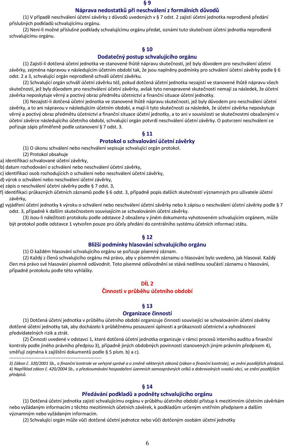 (2) Není-li možné příslušné podklady schvalujícímu orgánu předat, oznámí tuto skutečnost účetní jednotka neprodleně schvalujícímu orgánu.