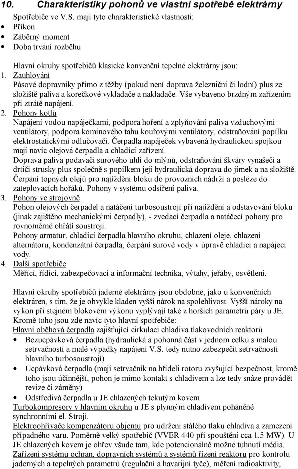 . Pohony kolů apájení vodou napáječkai, podpora hoření a zplyňování paliva vzduchovýi veniláory, podpora koínového ahu kouřovýi veniláory, odraňování popílku elekroaickýi odlučovači.