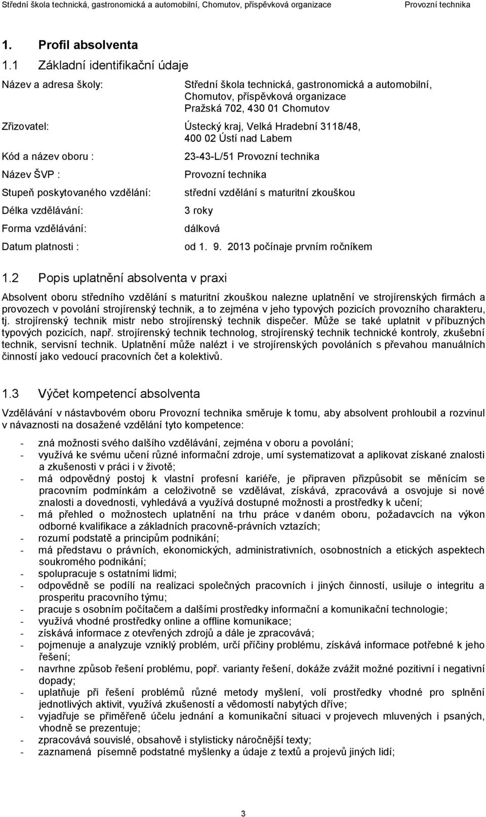 Velká Hradební 3118/48, 400 02 Ústí nad Labem Kód a název oboru : Název ŠVP : Stupeň poskytovaného vzdělání: Délka vzdělávání: Forma vzdělávání: Datum platnosti : 23-43-L/51 střední vzdělání s