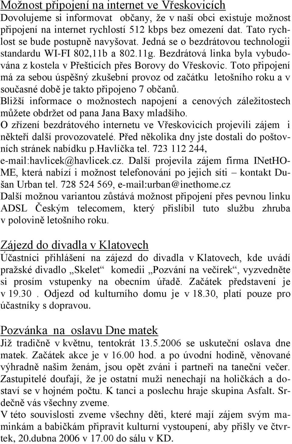 Toto připojení má za sebou úspěšný zkušební provoz od začátku letošního roku a v současné době je takto připojeno 7 občanů.