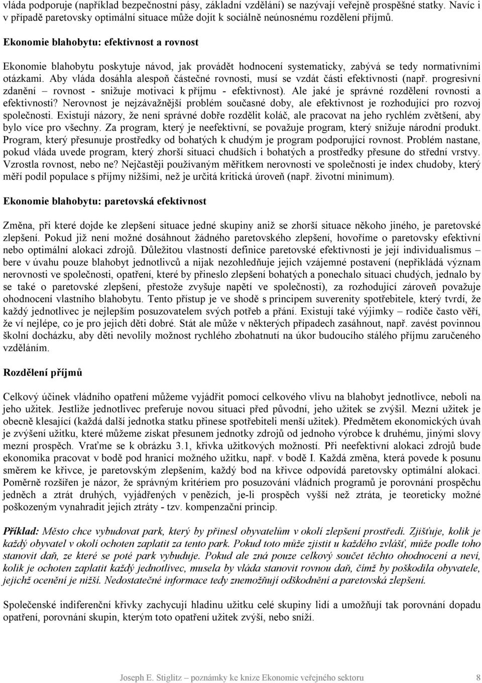 Aby vláda dosáhla alespoň částečné rovnosti, musí se vzdát části efektivnosti (např. progresivní zdanění rovnost - snižuje motivaci k příjmu - efektivnost).