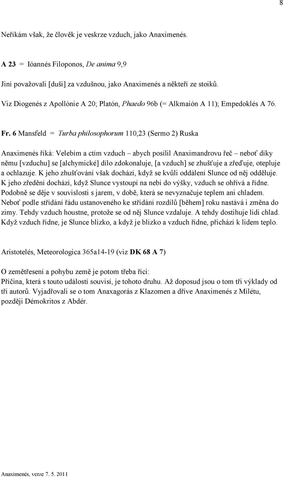 6 Mansfeld = Turba philosophorum 110,23 (Sermo 2) Ruska Anaximenés říká: Velebím a ctím vzduch abych posílil Anaximandrovu řeč neboť díky němu [vzduchu] se [alchymické] dílo zdokonaluje, [a vzduch]