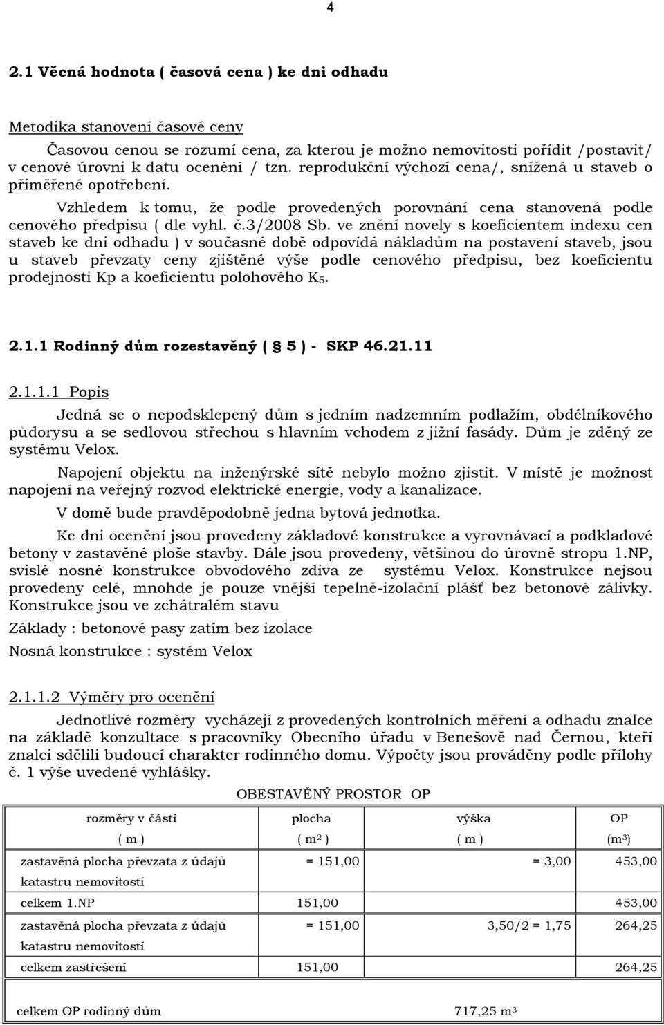 ve znění novely s koeficientem indexu cen staveb ke dni odhadu ) v současné době odpovídá nákladům na postavení staveb, jsou u staveb převzaty ceny zjištěné výše podle cenového předpisu, bez