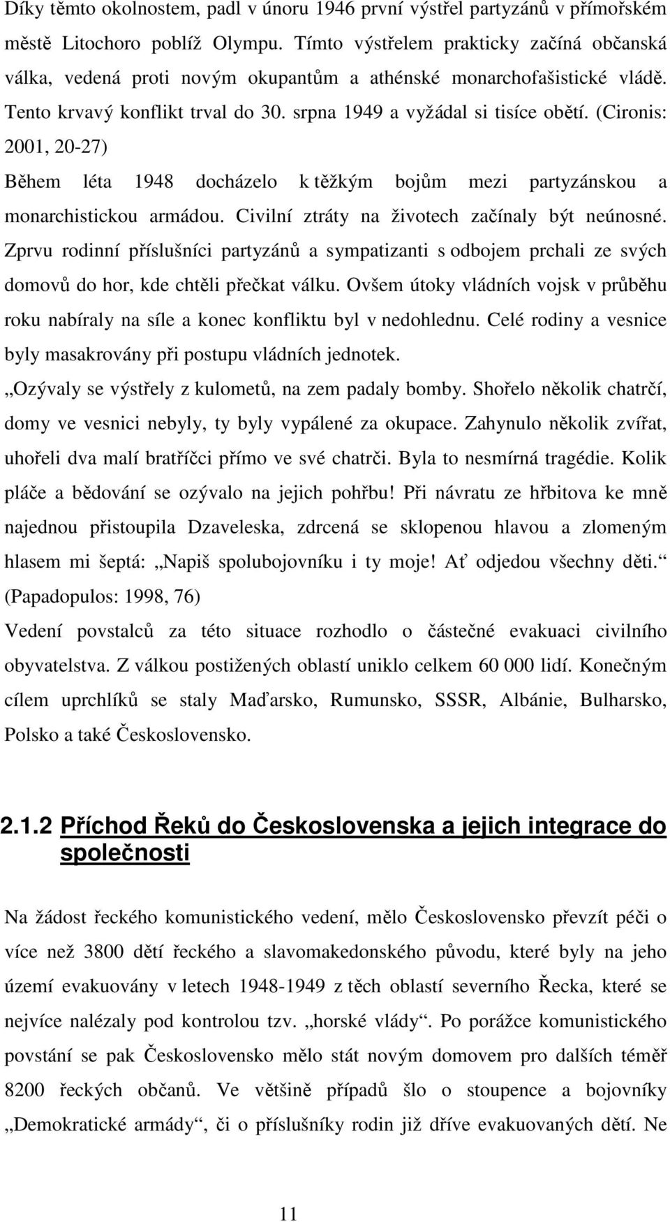 (Cironis: 2001, 20-27) Během léta 1948 docházelo k těžkým bojům mezi partyzánskou a monarchistickou armádou. Civilní ztráty na životech začínaly být neúnosné.