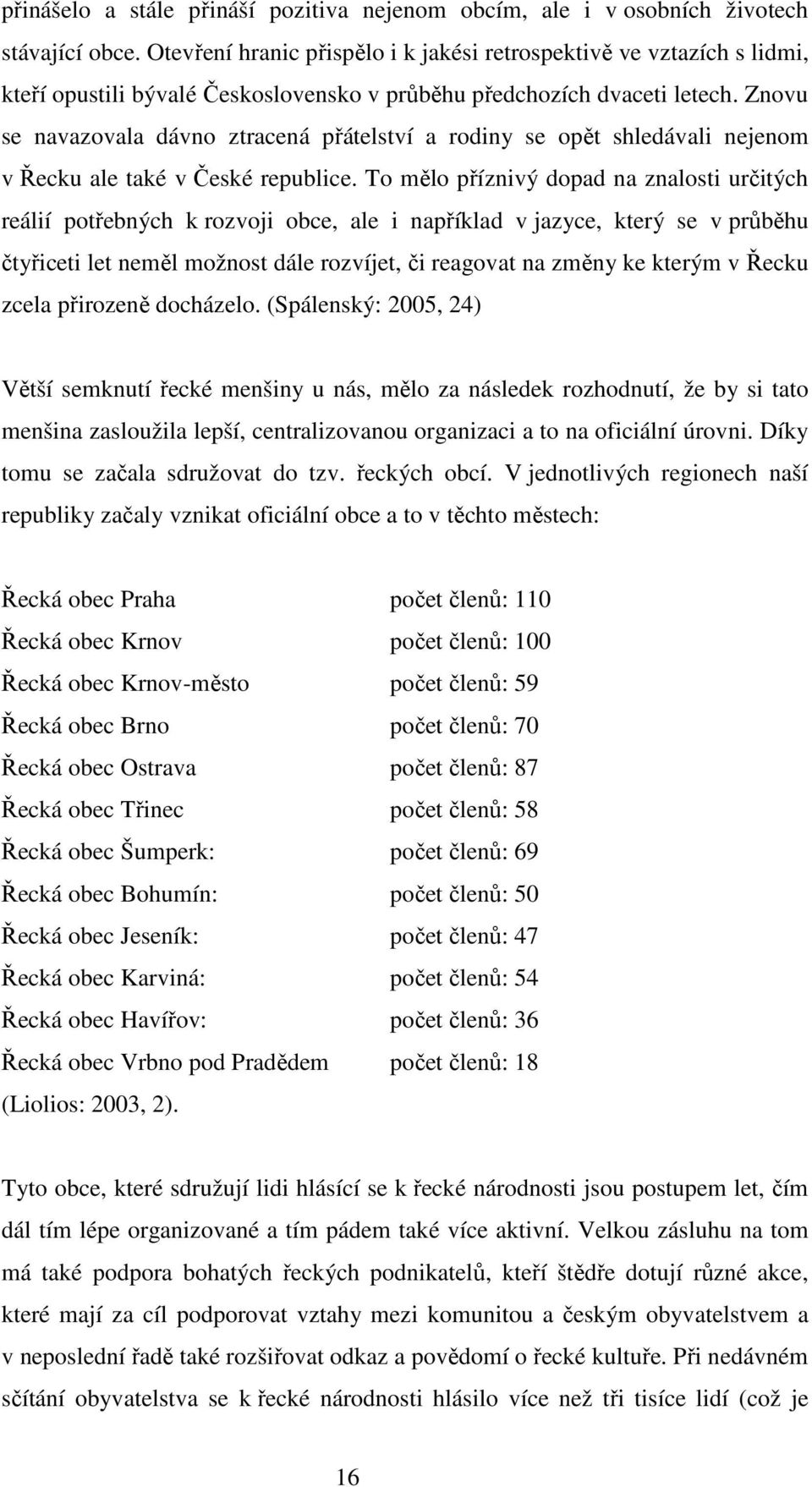 Znovu se navazovala dávno ztracená přátelství a rodiny se opět shledávali nejenom v Řecku ale také v České republice.