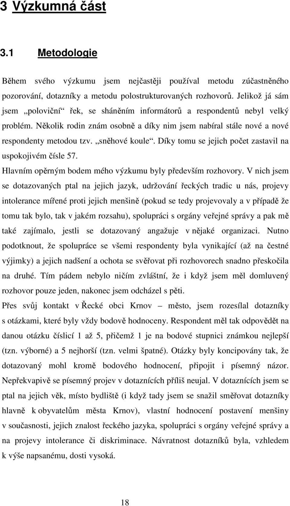 sněhové koule. Díky tomu se jejich počet zastavil na uspokojivém čísle 57. Hlavním opěrným bodem mého výzkumu byly především rozhovory.