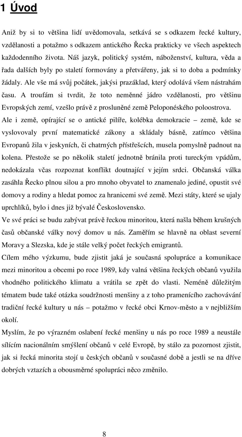 Ale vše má svůj počátek, jakýsi prazáklad, který odolává všem nástrahám času.