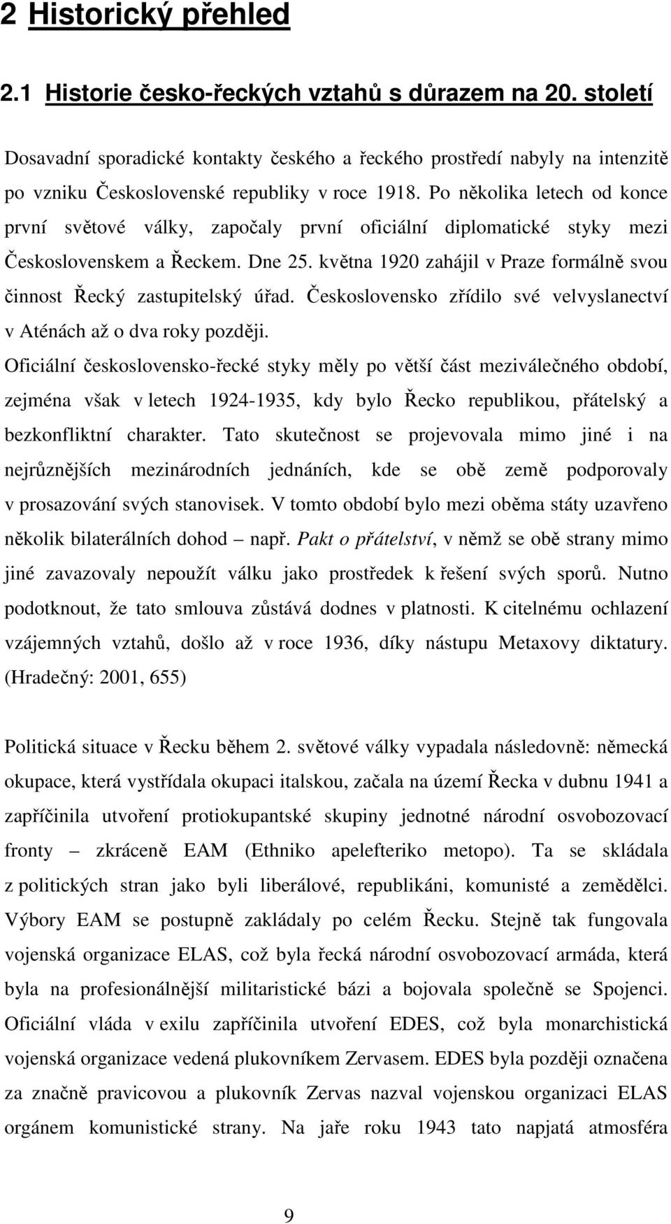 Po několika letech od konce první světové války, započaly první oficiální diplomatické styky mezi Československem a Řeckem. Dne 25.