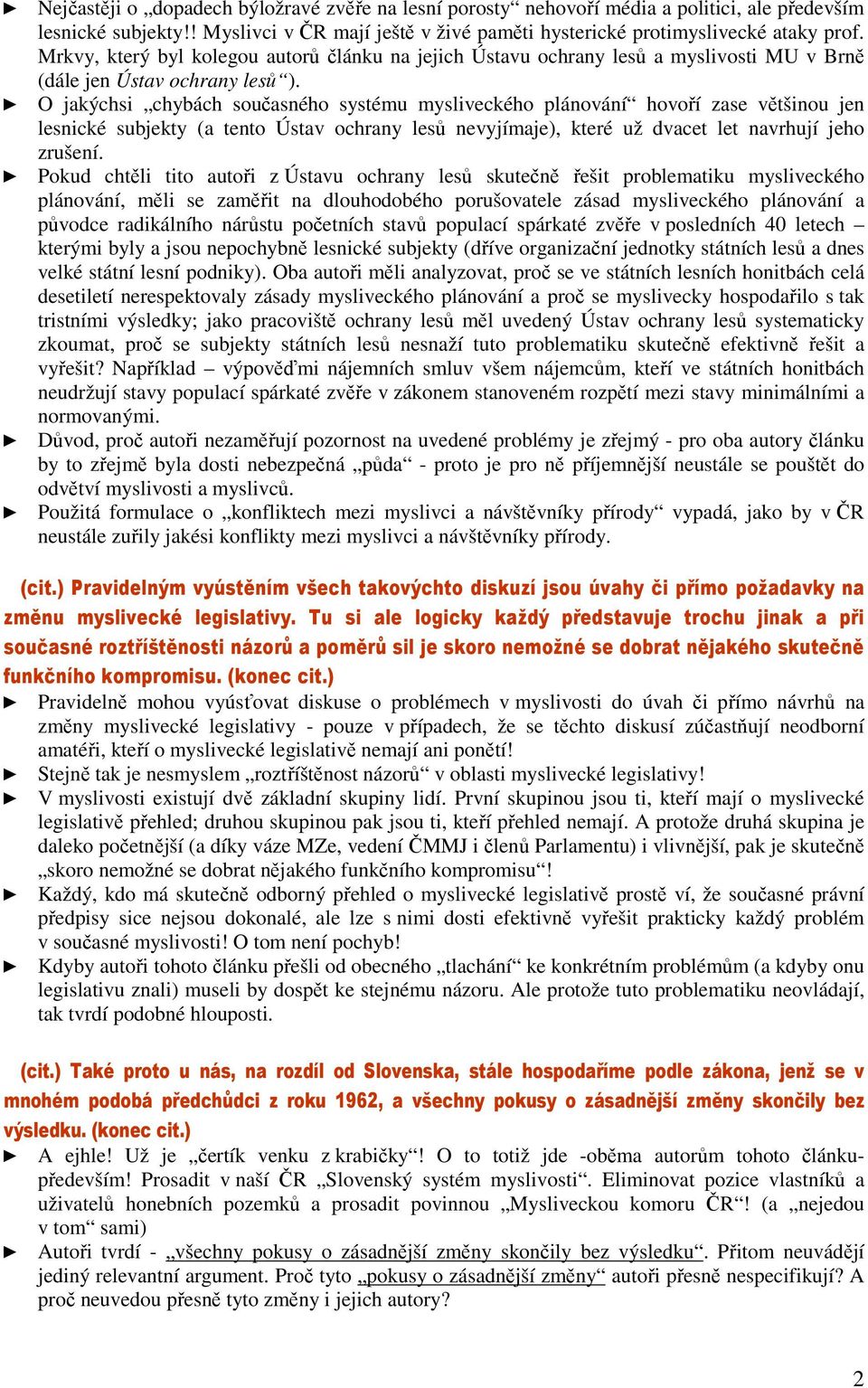 O jakýchsi chybách současného systému mysliveckého plánování hovoří zase většinou jen lesnické subjekty (a tento Ústav ochrany lesů nevyjímaje), které už dvacet let navrhují jeho zrušení.