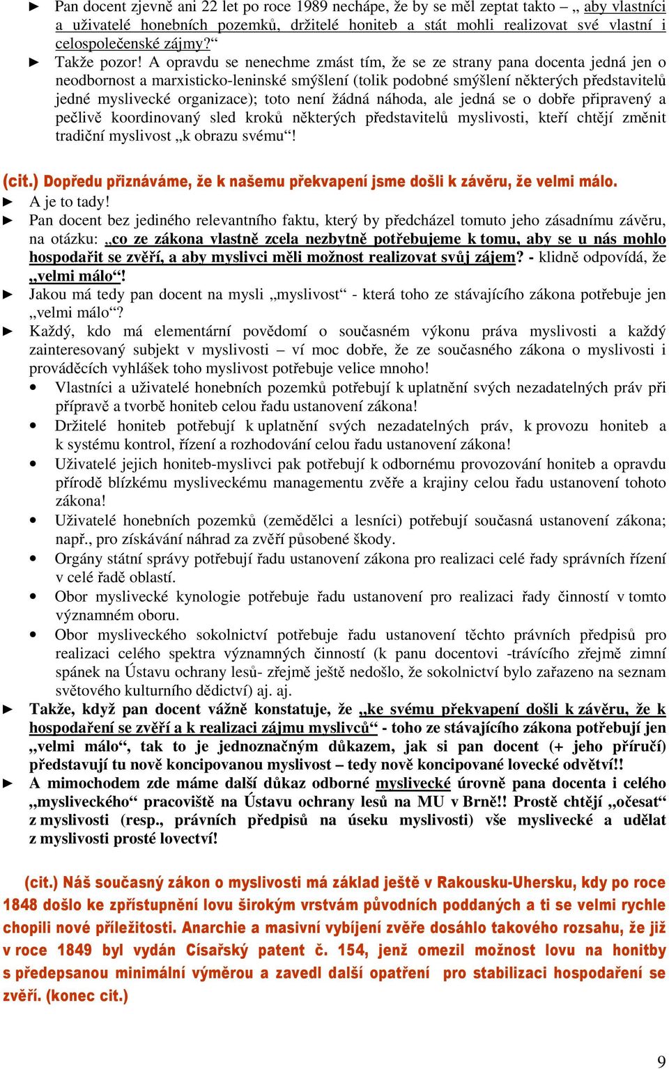 A opravdu se nenechme zmást tím, že se ze strany pana docenta jedná jen o neodbornost a marxisticko-leninské smýšlení (tolik podobné smýšlení některých představitelů jedné myslivecké organizace);