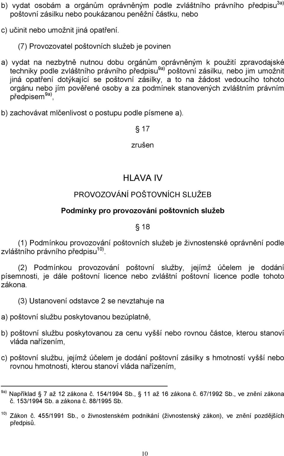 umožnit jiná opatření dotýkající se poštovní zásilky, a to na žádost vedoucího tohoto orgánu nebo jím pověřené osoby a za podmínek stanovených zvláštním právním předpisem 9a), b) zachovávat